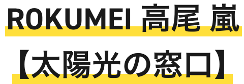 ROKUMEI 高尾嵐【太陽光の窓口】